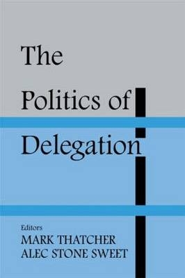 Politics of Delegation - Alec Stone Sweet; Mark Thatcher