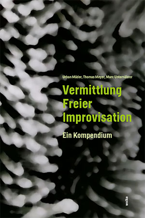 Vermittlung Freier Improvisation - Urban Mäder, Thomas Meyer, Marc Unternährer