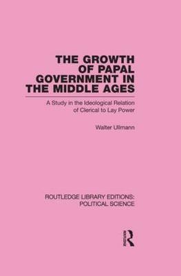 Growth of Papal Government in the Middle Ages - Walter Ullmann
