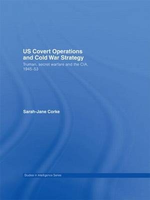 US Covert Operations and Cold War Strategy - Sarah-Jane Corke