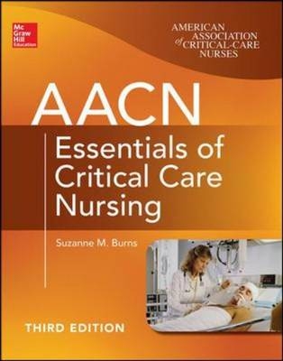 AACN Essentials of Critical Care Nursing, Third Edition -  Suzanne M. Burns