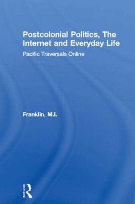 Postcolonial Politics, The Internet and Everyday Life - M.I. Franklin