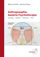 Anthroposophie-basierte Psychotherapie: Grundlagen - Methoden - Indikationen - Praxis