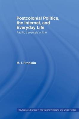 Postcolonial Politics, The Internet and Everyday Life - M. I. Franklin