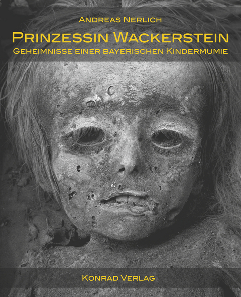 Prinzessin Wackerstein. Geheimnisse einer bayerischen Kindermumie - Andreas Nerlich