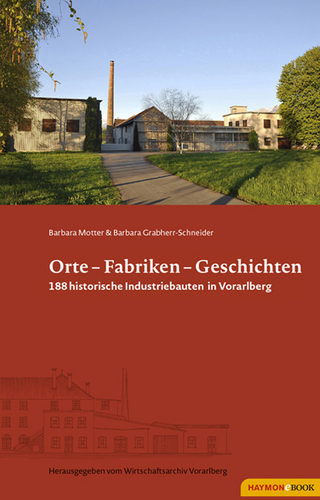 Orte - Fabriken - Geschichten - Barbara Motter; Wirtschaftsarchiv Wirtschaftsarchiv Vorarlberg; Barbara Grabherr-Schneider
