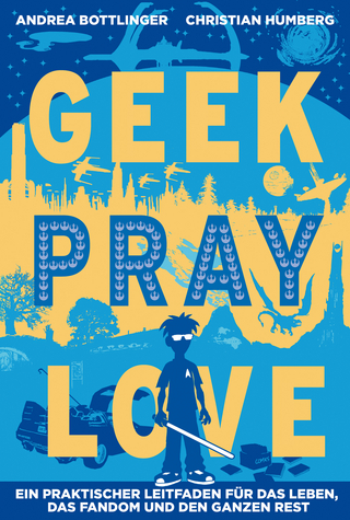 Geek Pray Love - Christian Humberg; Andrea Bottlinger