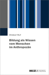 Bildung als Wissen vom Menschen im Anthropozän - Christoph Wulf
