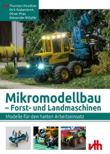 Mikromodellbau – Forst- und Landmaschinen - Thorsten Feuchter, Alexander Klöpfer, Oliver Prax, Dirk Stukenbrok