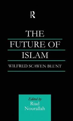 Future of Islam - Wilfred Scawen Blunt; Dr Riad Nourallah; Riad Nourallah