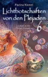 Lichtbotschaften von den Plejaden Band 6: Leben in der fünften Dimension (von der SPIEGEL-Bestseller-Autorin) - Pavlina Klemm