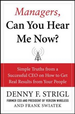 Managers, Can You Hear Me Now?: Hard-Hitting Lessons on How to Get Real Results - Denny F. Strigl; Frank Swiatek
