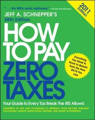 How to Pay Zero Taxes 2011: Your Guide to Every Tax Break the IRS Allows! - Jeff A. Schnepper