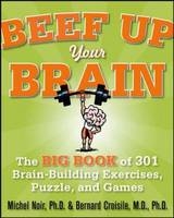 Beef Up Your Brain: The Big Book of 301 Brain-Building Exercises, Puzzles and Games! - Michel Noir