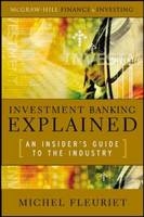 Investment Banking Explained: An Insider's Guide to the Industry - Michel Fleuriet
