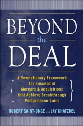 Beyond the Deal: A Revolutionary Framework for Successful Mergers & Acquisitions That Achieve Breakthrough Performance Gains - Jay Chatzkel; Hubert Saint-Onge