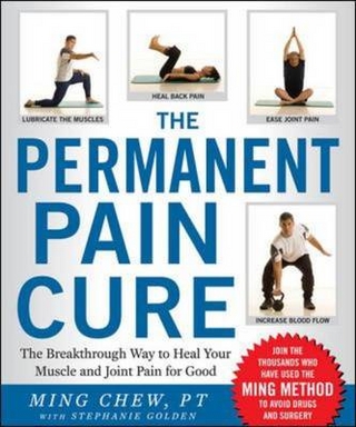 Permanent Pain Cure: The Breakthrough Way to Heal Your Muscle and Joint Pain for Good (PB) - Ming Chew; Stephanie Golden