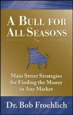 Bull for All Seasons: Main Street Strategies for Finding the Money in Any Market - Bob Froehlich