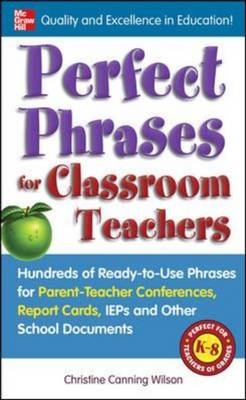 Perfect Phrases for Classroom Teachers - Christine Canning Wilson