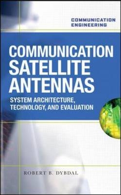 Communication Satellite Antennas: System Architecture, Technology, and Evaluation -  Robert Dybdal