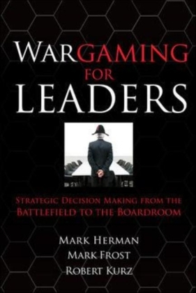 Wargaming for Leaders: Strategic Decision Making from the Battlefield to the Boardroom - Mark D. Frost; Mark L. Herman