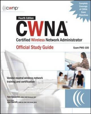 CWNA Certified Wireless Network Administrator Official Study Guide (Exam PW0-100), Fourth Edition -  Joel Barrett,  Tom Carpenter
