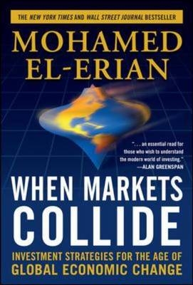 When Markets Collide: Investment Strategies for the Age of Global Economic Change - Mohamed El-Erian