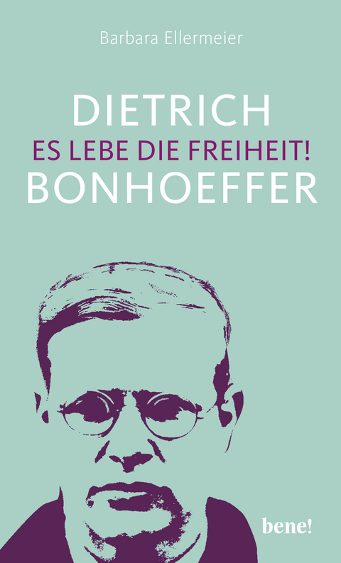 Dietrich Bonhoeffer – Es lebe die Freiheit! - Barbara Ellermeier