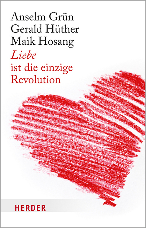 Liebe ist die einzige Revolution - Gerald Hüther, Maik Hosang, Anselm Grün