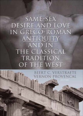 Same-Sex Desire and Love in Greco-Roman Antiquity and in the Classical Tradition of the West - Vernon L. Provencal; Beerte C. Verstraete