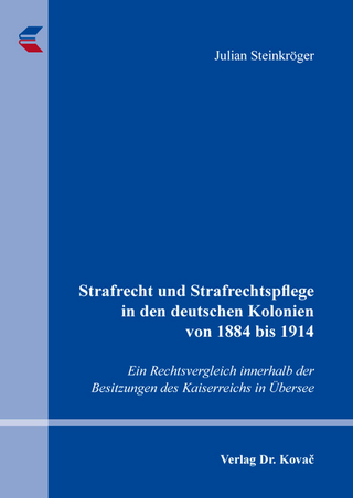 Strafrecht und Strafrechtspflege in den deutschen Kolonien von 1884 bis 1914 - Julian Steinkröger