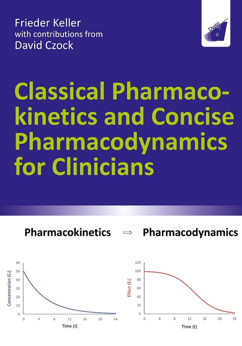 Classical Pharmacokinetics and Concise Pharmacodynamics for Clinicians - Frieder Keller, David Czock