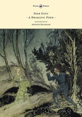 Peer Gynt - A Dramatic Poem - Illustrated by Arthur Rackham - Henrik Johan Ibsen