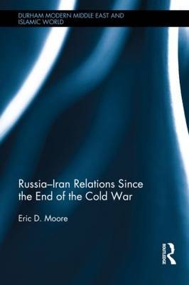 Russia–Iran Relations Since the End of the Cold War -  Eric D. Moore