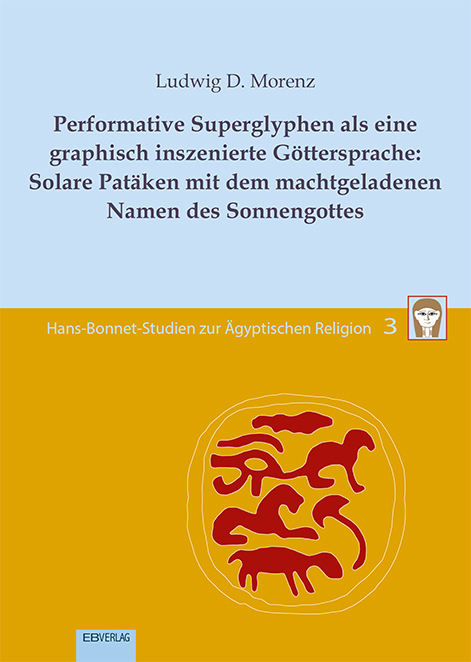 Performative Superglyphen als eine graphisch inszenierte Göttersprache: Solare Patäken mit dem machtgeladenen Namen des Sonnengottes - Ludwig D. Morenz
