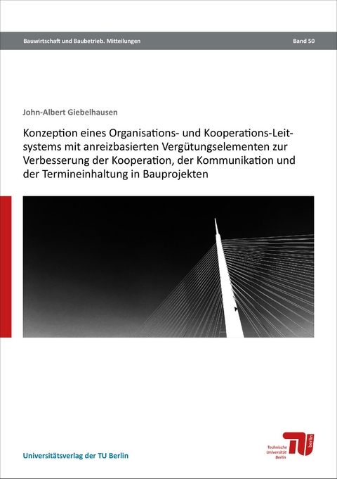 Konzeption eines Organisations- und Kooperations-Leitsystems mit anreizbasierten Vergütungselementen zur Verbesserung der Kooperation, der Kommunikation und der Termineinhaltung in Bauprojekten - John-Albert Giebelhausen