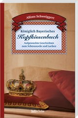 Königlich Bayerisches Kopfkissenbuch - Alfons Schweiggert