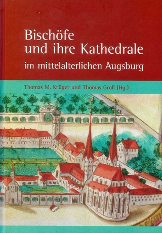 Bischöfe und ihre Kathedrale im mittelalterlichen Augsburg - Thomas M. Krüger; Thomas Groll