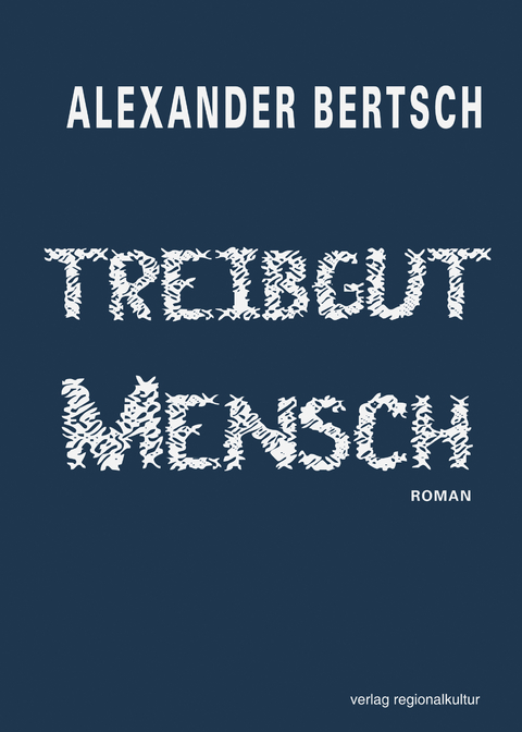 Treibgut Mensch - Alexander Bertsch