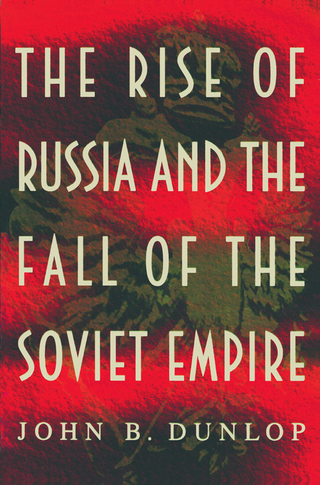The Rise of Russia and the Fall of the Soviet Empire - John B. Dunlop