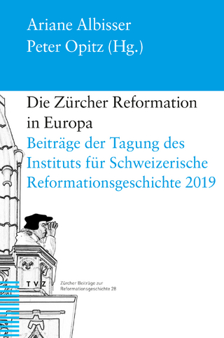 Die Zürcher Reformation in Europa - Ariane Albisser; Peter Opitz