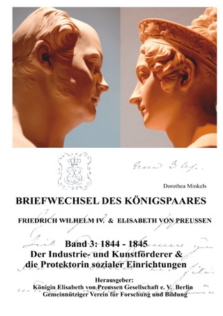 Briefwechsel des Königspaares Band 3 - Königen Elisabeth von Preussen Gesellschaft e.V.; Dorothea Minkels