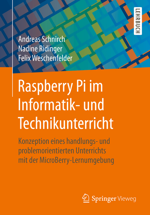 Raspberry Pi im Informatik- und Technikunterricht - Andreas Schnirch, Nadine Ridinger, Felix Weschenfelder