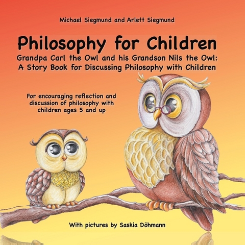 Philosophy for Children. Grandpa Carl the Owl and his Grandson Nils the Owl: A Story Book for Discussing Philosophy with Children - Michael Siegmund, Arlett Siegmund