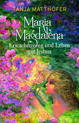 MARIA MAGDALENA - Erwachensweg und Leben mit Jeshua - Tanja Matthöfer