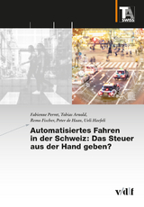Automatisiertes Fahren in der Schweiz: Das Steuer aus der Hand geben? - Fabienne Perret, Tobias Arnold, Remo Fischer, Peter De Haan, Ueli Haefeli