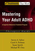 Mastering Your Adult ADHD -  Michael W. Otto,  Carol A. Perlman,  Steven A. Safren,  Susan Sprich