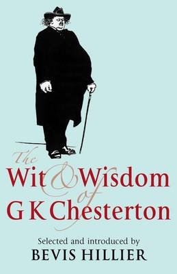 Wit and Wisdom of G K Chesterton - Hillier Bevis Hillier