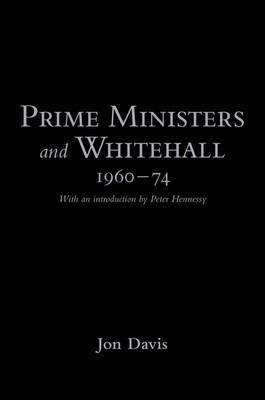 Prime Ministers and Whitehall 1960-74 - Davis Jon Davis