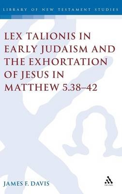 Lex Talionis in Early Judaism and the Exhortation of Jesus in Matthew 5.38-42 - Davis James Davis